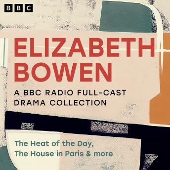 Elizabeth Bowen: A BBC Radio Full-Cast Drama Collection: The Heat of the Day, The House in Paris and More sample.