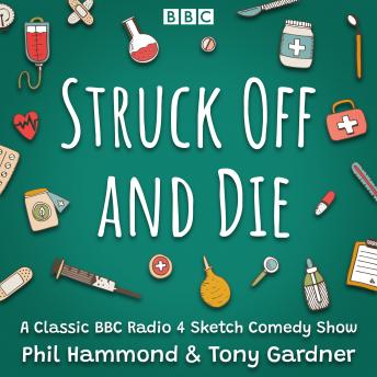 Struck Off and Die: The Complete Series 1-3: A Classic BBC Radio 4 Sketch Comedy