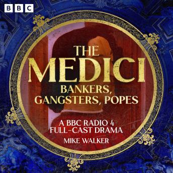 The Medici: Bankers, Gangsters, Popes: A BBC Radio 4 full-cast drama