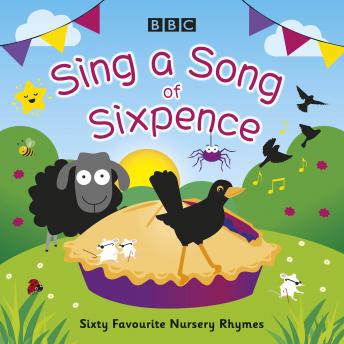 Sing a Song of Sixpence: Sixty Favourite Nursery Rhymes, Audio book by Bbc Audiobooks Ltd