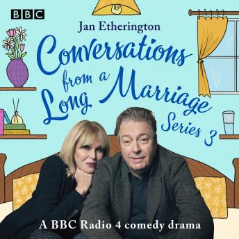 Conversations from a Long Marriage: Series 3: A BBC Radio 4 Comedy Drama
