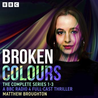 Broken Colours: The Complete Series 1-3: A BBC Radio 4 full-cast thriller