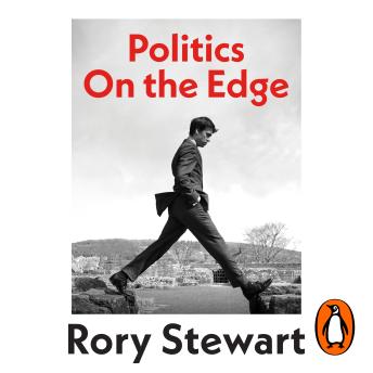 Politics On the Edge: The instant #1 Sunday Times bestseller from the host of hit podcast The Rest Is Politics, Audio book by Rory Stewart