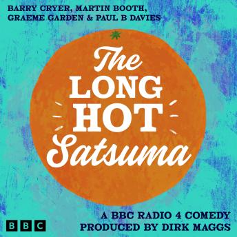 The Long Hot Satsuma: A BBC Radio 4 Comedy Produced by Dirk Maggs