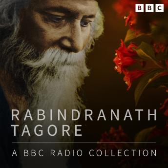 Rabindranath Tagore: A BBC Radio Collection: Including The Home and the World & The Red Oleander