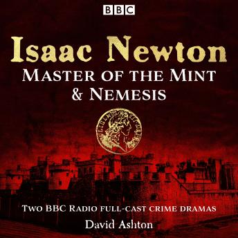 Isaac Newton: Master of the Mint & Nemesis: Two BBC Radio full-cast crime dramas