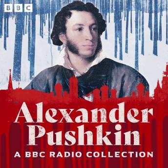 The Alexander Pushkin BBC Radio Collection: Including Eugene Onegin, Boris Godunov & The Queen of Spades