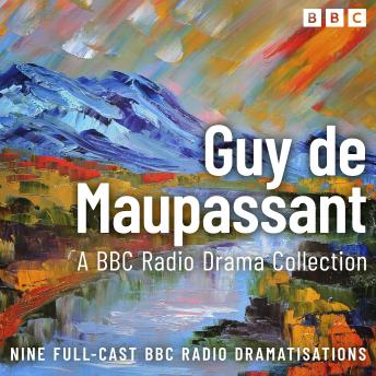 The Guy de Maupassant BBC Radio Drama Collection: Full-cast dramatisations of Un Vie, Bel Ami & more