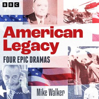 American Legacy: Epic dramas of US politics: Four BBC Radio 4 full-cast dramas