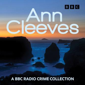 Ann Cleeves: Raven Black, White Nights & other Shetland mysteries: A BBC Radio Crime Collection