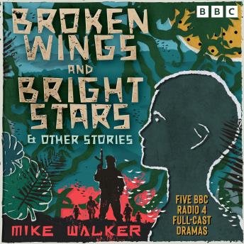 Broken Wings and Bright Stars & other stories: Five BBC Radio 4 Full-Cast Dramas