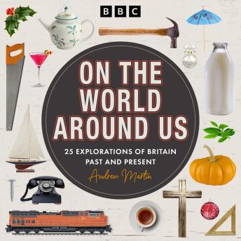 On the World Around Us: 25 Explorations of Britain, Past and Present