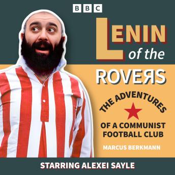 Lenin of the Rovers: The Adventures of a Communist Football Club: The Complete Series 1 and 2 of the BBC Radio Comedy