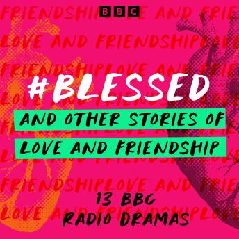 #Blessed and other stories of love and friendship: 13 BBC Radio Dramas