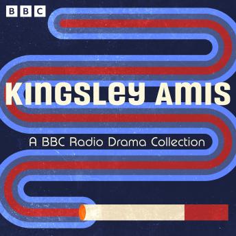 Kingsley Amis: A BBC Radio Full-Cast Dramatisation Collection: I Spy Strangers, I Want It Now, All Free Now based on Girl 20 and more