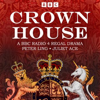 Crown House: A BBC Radio 4 Regal Drama