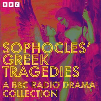 Sophocles’ Greek Tragedies: A BBC Radio Drama Collection: Oedipus, Antigone, Electra and more
