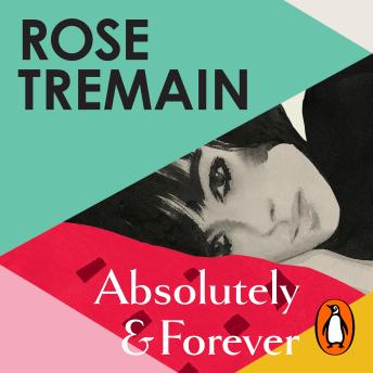 Download Absolutely and Forever: An electrifying love story from the Sunday Times bestselling author of Lily by Rose Tremain