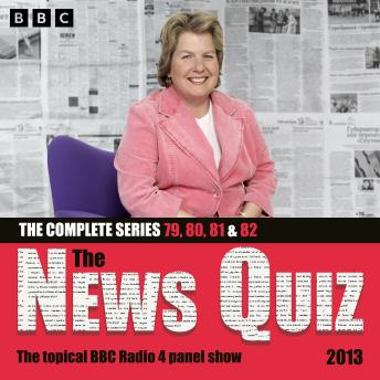 The News Quiz 2013: Series 79, 80, 81 and 82 of the topical BBC Radio 4 comedy panel show