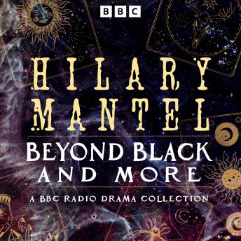 Hilary Mantel: Beyond Black and more: A BBC Radio Drama Collection sample.