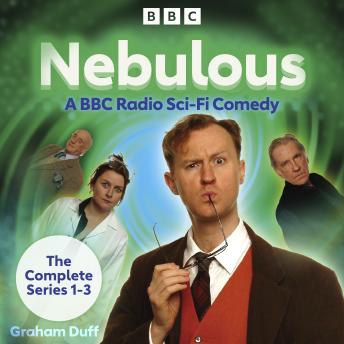 Nebulous: The Complete Series 1-3: A BBC Radio Sci-Fi Comedy