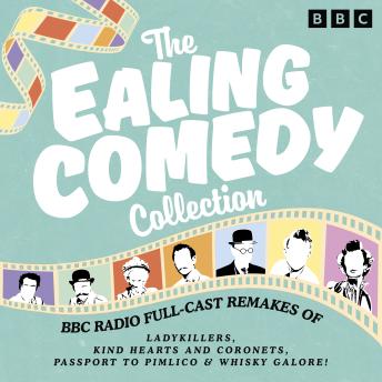 The Ealing Comedy Collection: BBC Radio Full-Cast Remakes of The Ladykillers, Kind Hearts and Coronets, Passport to Pimlico & Whisky Galore!