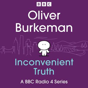 Oliver Burkeman’s Inconvenient Truth: A BBC Radio 4 Series