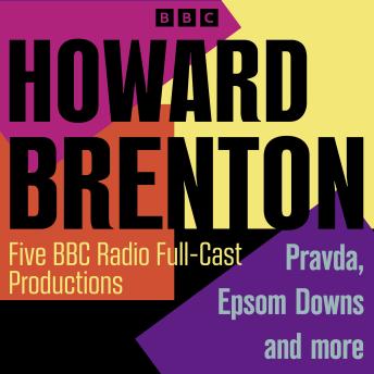 Howard Brenton: Five BBC Radio 4 Full-Cast Productions: Pravda, Epsom Downs and more