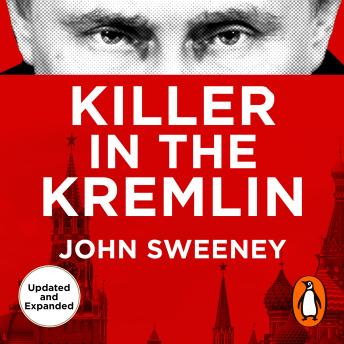 Killer in the Kremlin: Expanded Edition, The instant bestseller - a gripping and explosive account of Vladimir Putin's tyranny