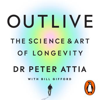 Outlive: The Science and Art of Longevity: The Million-Copy Bestseller by Peter Attia, Bill Gifford