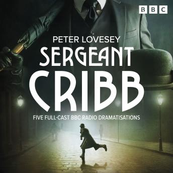 Sergeant Cribb: Five BBC Radio Full-Cast Dramatisations