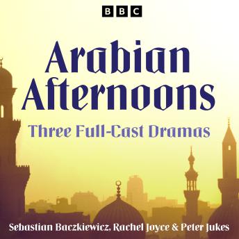 Arabian Afternoons: Three full-cast dramas inspired by tales from The Arabian Nights