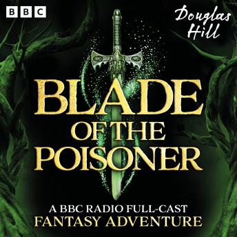 Blade of the Poisoner: A BBC Radio Full-Cast Fantasy Adventure plus bonus story Penelope’s Pendant