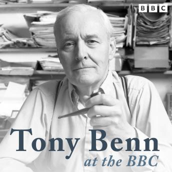Download Tony Benn at the BBC: The Benn Tapes, Free at Last! and more by Tony Benn