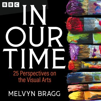 In Our Time: 25 Perspectives on the Visual Arts: A BBC Radio 4 Collection