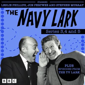 The Navy Lark: Series 3, 4 and 5: The Classic BBC Radio Sitcom, Plus Episodes From The TV Lark