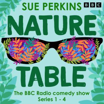 Sue Perkins: Nature Table: Series 1-4 of the BBC Radio 4 Comedy Show