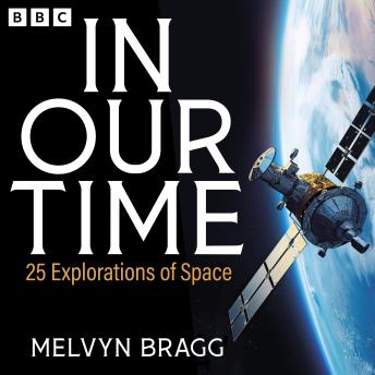 In Our Time: 25 Explorations of Space: A BBC Radio 4 Collection