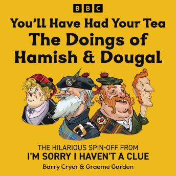 You’ll Have Had Your Tea: The Doings of Hamish & Dougal: The hilarious spin-off from I'm Sorry I Haven't a Clue