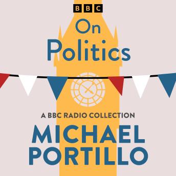 Download Michael Portillo: On Politics: A BBC Radio Collection by Michael Portillo