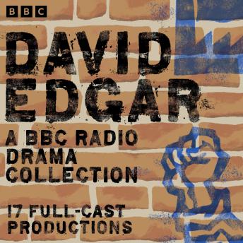 David Edgar: A BBC Radio Drama Collection: 17 Full-Cast Productions including The Shape of the Table, Pentecost & Maydays