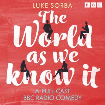 The World As We Know It: A Full-Cast BBC Radio Comedy