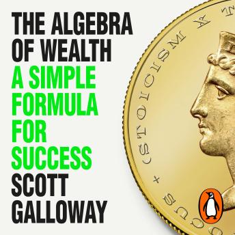 Listen to The Algebra of Wealth: A Simple Formula for Success by Scott Galloway episode artwork
