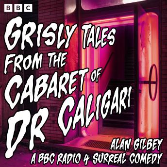 Grisly Tales from the Cabaret of Dr Caligari: A BBC Radio 4 Surreal Comedy