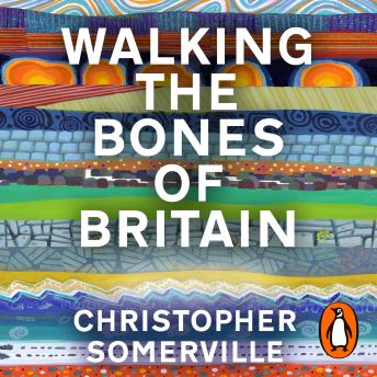 Download Walking the Bones of Britain: A 3 Billion Year Journey from the Outer Hebrides to the Thames Estuary by Christopher Somerville