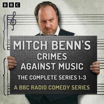 Mitch Benn’s Crimes Against Music: The Complete Series 1-3: A BBC Radio Comedy Series