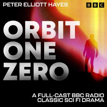 Orbit One Zero: A Full-Cast BBC Radio Classic Sci Fi Drama
