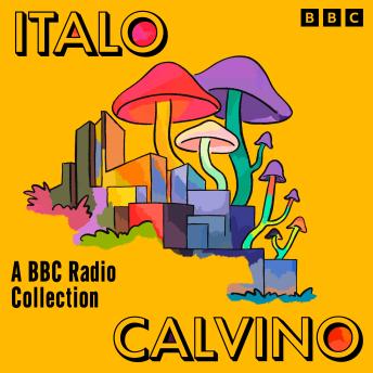 Italo Calvino: A BBC Radio Collection: If On A Winter’s Night a Traveller, Marcovaldo & Invisible Cities