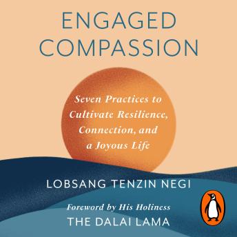 The Engaged Compassion: Seven Practices to Cultivate Resilience, Connection and a Joyous Life