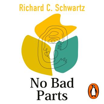 Download No Bad Parts: Healing Trauma & Restoring Wholeness with the Internal Family Systems Model by Richard Schwartz